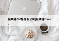 区块链fbf是什么公司[区块链fisco]