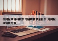 国网区块链科技公司招聘要求是什么[电网区块链概念股]