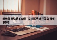 深圳做区块链的公司[深圳区块链开发公司哪家好]