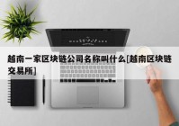 越南一家区块链公司名称叫什么[越南区块链交易所]