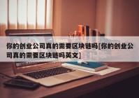 你的创业公司真的需要区块链吗[你的创业公司真的需要区块链吗英文]