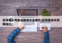 区块链公司面试题目大全图片[区块链技术招聘岗位]