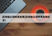 区块链公司财务处理[区块链公司财务处理办法]