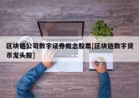 区块链公司数字证券概念股票[区块链数字货币龙头股]