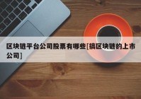 区块链平台公司股票有哪些[搞区块链的上市公司]