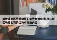 解析注册区块链公司的优势有哪些[解析注册区块链公司的优势有哪些内容]