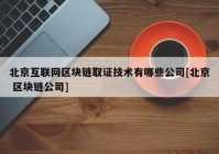 北京互联网区块链取证技术有哪些公司[北京 区块链公司]